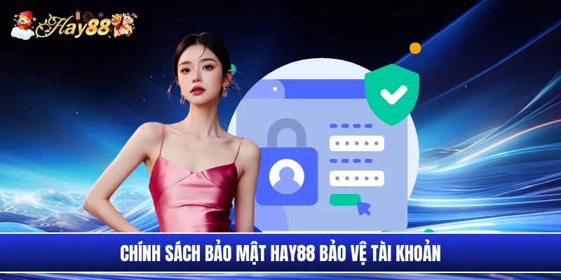 Chính sách bảo mật Hay88 bảo vệ tài khoản