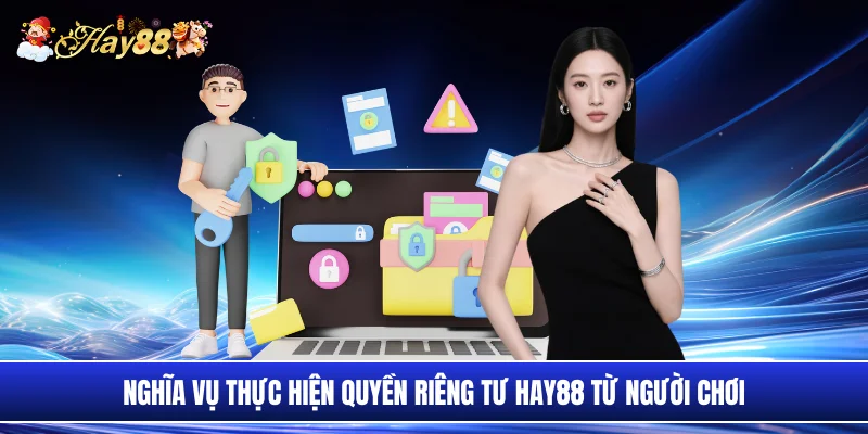 Nghĩa vụ thực hiện quyền riêng tư Hay88 từ người chơi